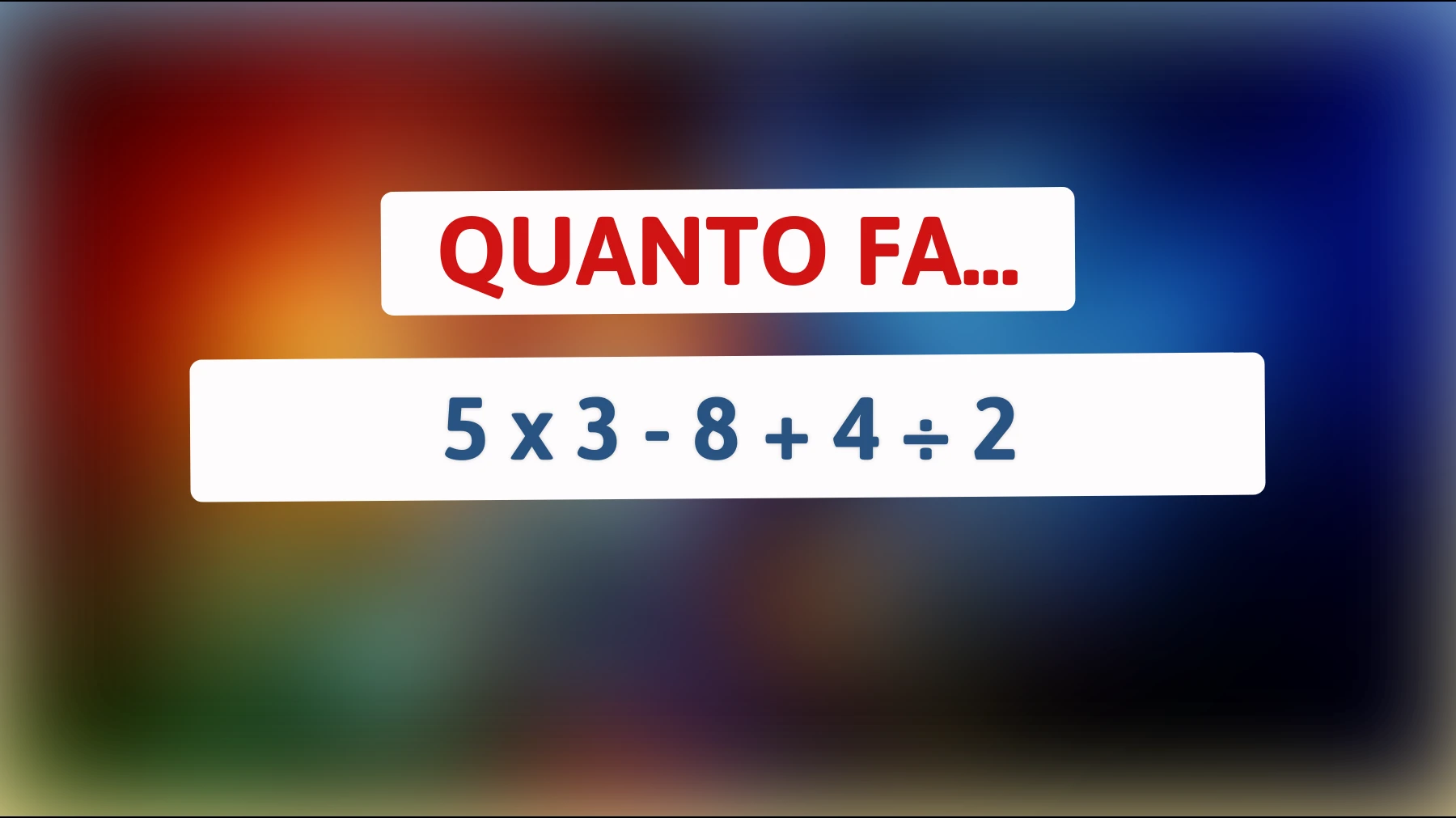 Solo l'1% riesce a risolvere questo semplice calcolo: quanto fa 5 x 3 - 8 + 4 ÷ 2? Sfida te stesso!"